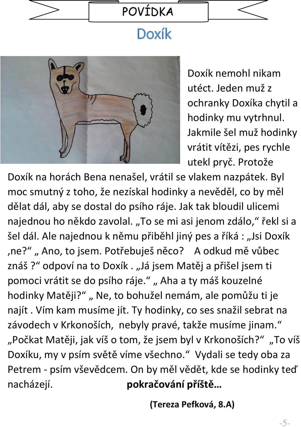 Jak tak loudil uli e i ajed ou ho ěkdo zavolal. To se i asi je o zdálo, řekl si a šel dál. Ale ajed ou k ě u při ěhl ji ý pes a říká : Jsi Do ík, e? A o, to jse. Potře uješ ě o? A odkud ě vů e z áš?