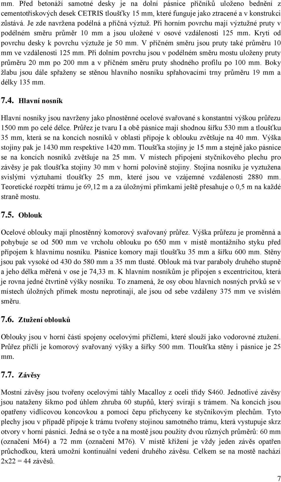 Krytí od povrchu desky k povrchu výztuže je 50 mm. V příčném směru jsou pruty také průměru 10 mm ve vzdálenosti 125 mm.