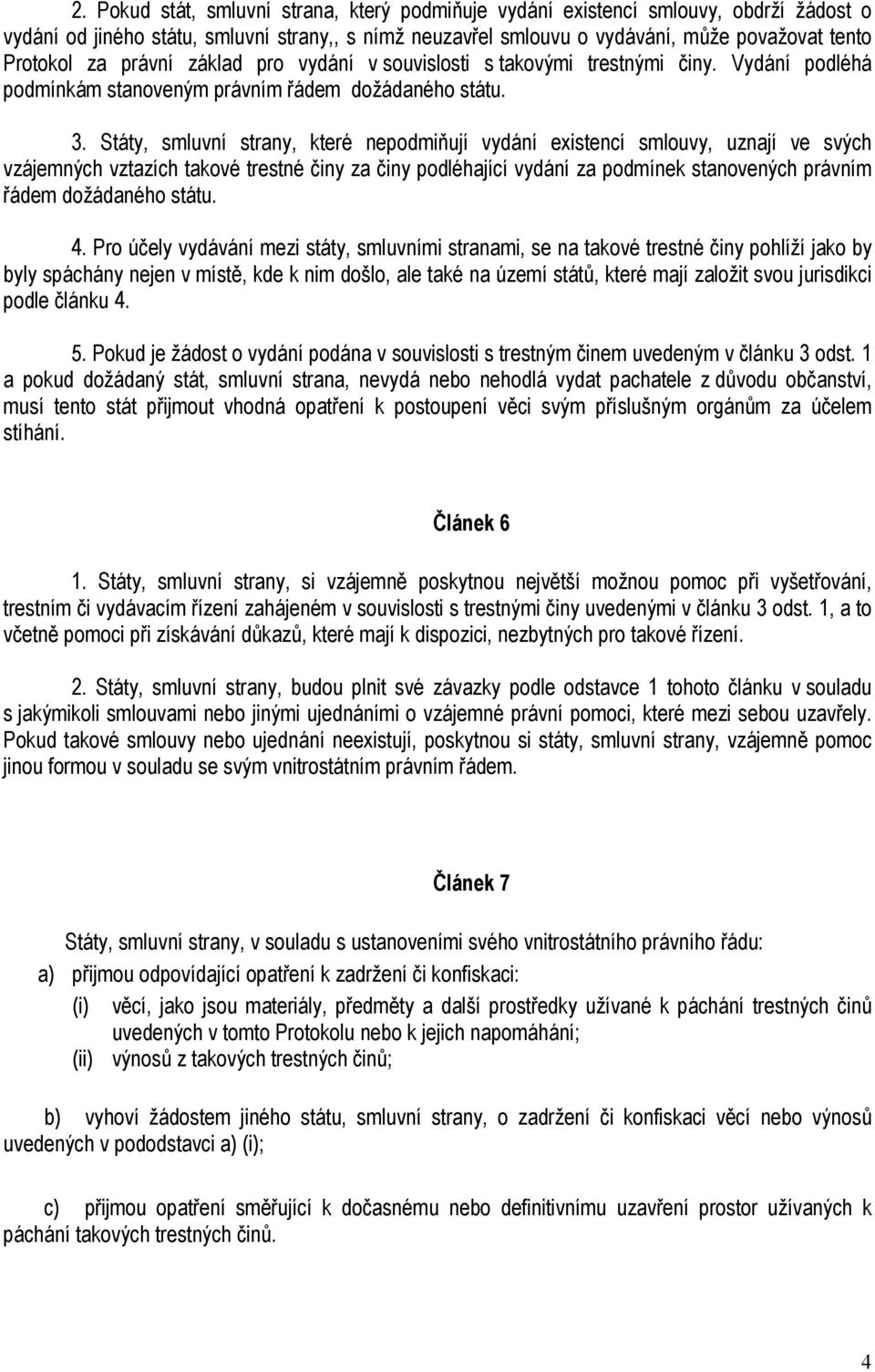 Státy, smluvní strany, které nepodmiňují vydání existencí smlouvy, uznají ve svých vzájemných vztazích takové trestné činy za činy podléhající vydání za podmínek stanovených právním řádem dožádaného