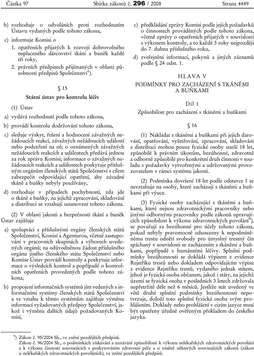 15 Státní ústav pro kontrolu léčiv (1) Ústav a) vydává rozhodnutí podle tohoto zákona, b) provádí kontrolu dodržování tohoto zákona, c) sleduje výskyt, řešení a hodnocení závažných nežádoucích