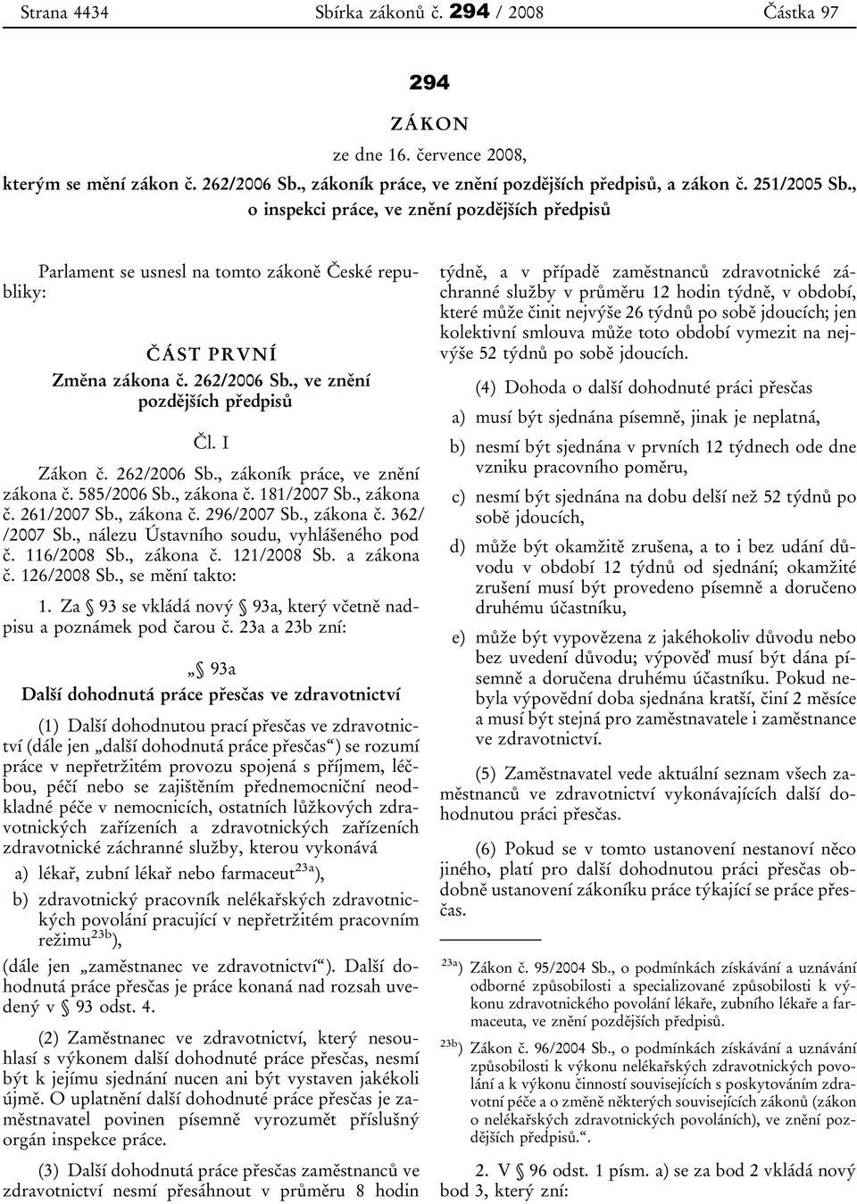 585/2006 Sb., zákona č. 181/2007 Sb., zákona č. 261/2007 Sb., zákona č. 296/2007 Sb., zákona č. 362/ /2007 Sb., nálezu Ústavního soudu, vyhlášeného pod č. 116/2008 Sb., zákona č. 121/2008 Sb.