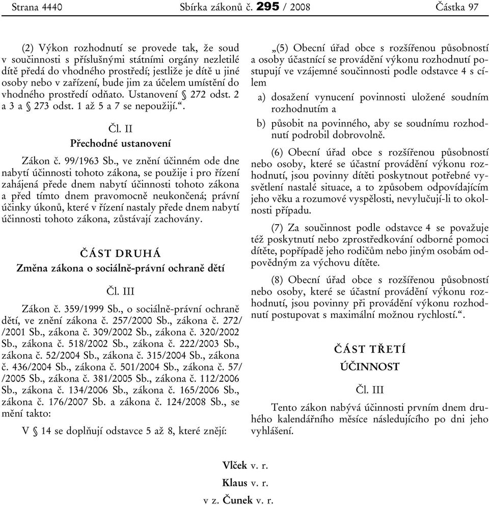 zařízení, bude jim za účelem umístění do vhodného prostředí odňato. Ustanovení 272 odst. 2 a 3 a 273 odst. 1 až 5 a 7 se nepoužijí.. Čl. II Přechodné ustanovení Zákon č. 99/1963 Sb.