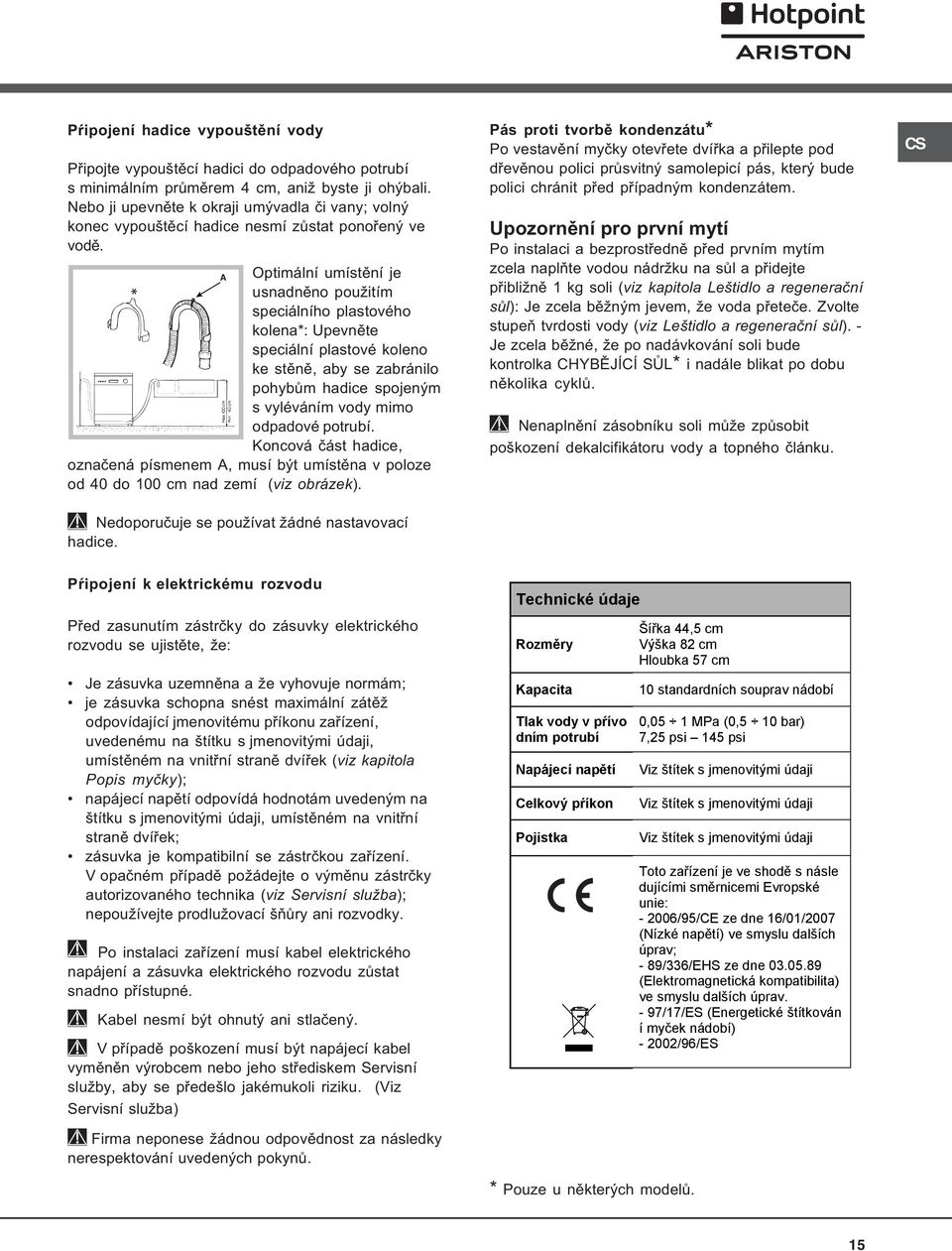 A Optimální umístìní je usnadnìno použitím speciálního plastového kolena*: Upevnìte speciální plastové koleno ke stìnì, aby se zabránilo pohybùm hadice spojeným s vyléváním vody mimo odpadové potrubí.