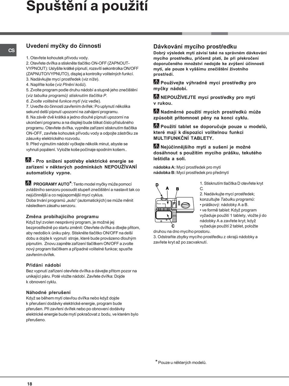 Nadávkujte mycí prostøedek (viz níže). 4. Naplòte koše (viz Plnìní košù). 5. Zvolte program podle druhu nádobí a stupnì jeho zneèištìní (viz tabulka programù) stisknutím tlaèítka P. 6.