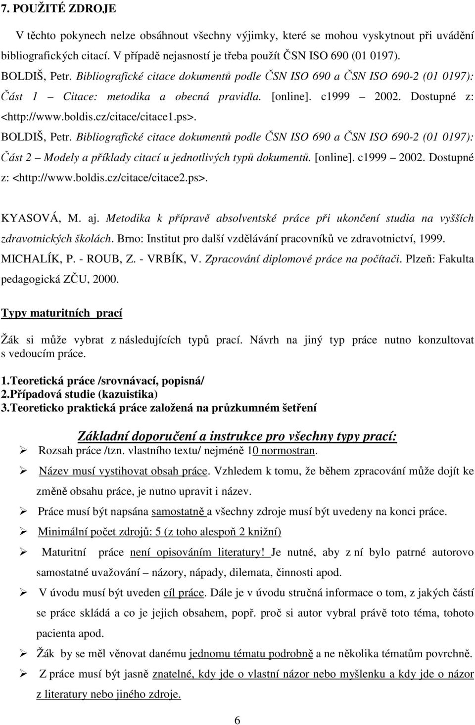 cz/citace/citace1.ps>. BOLDIŠ, Petr. Bibliografické citace dokumentů podle ČSN ISO 690 a ČSN ISO 690-2 (01 0197): Část 2 Modely a příklady citací u jednotlivých typů dokumentů. [online]. c1999 2002.