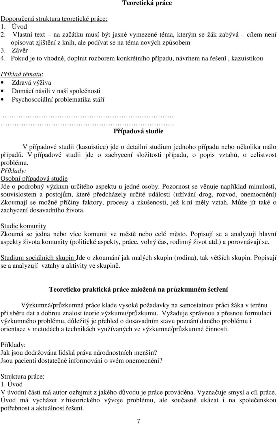 Pokud je to vhodné, doplnit rozborem konkrétního případu, návrhem na řešení, kazuistikou Příklad tématu: Zdravá výživa Domácí násilí v naší společnosti Psychosociální problematika stáří.