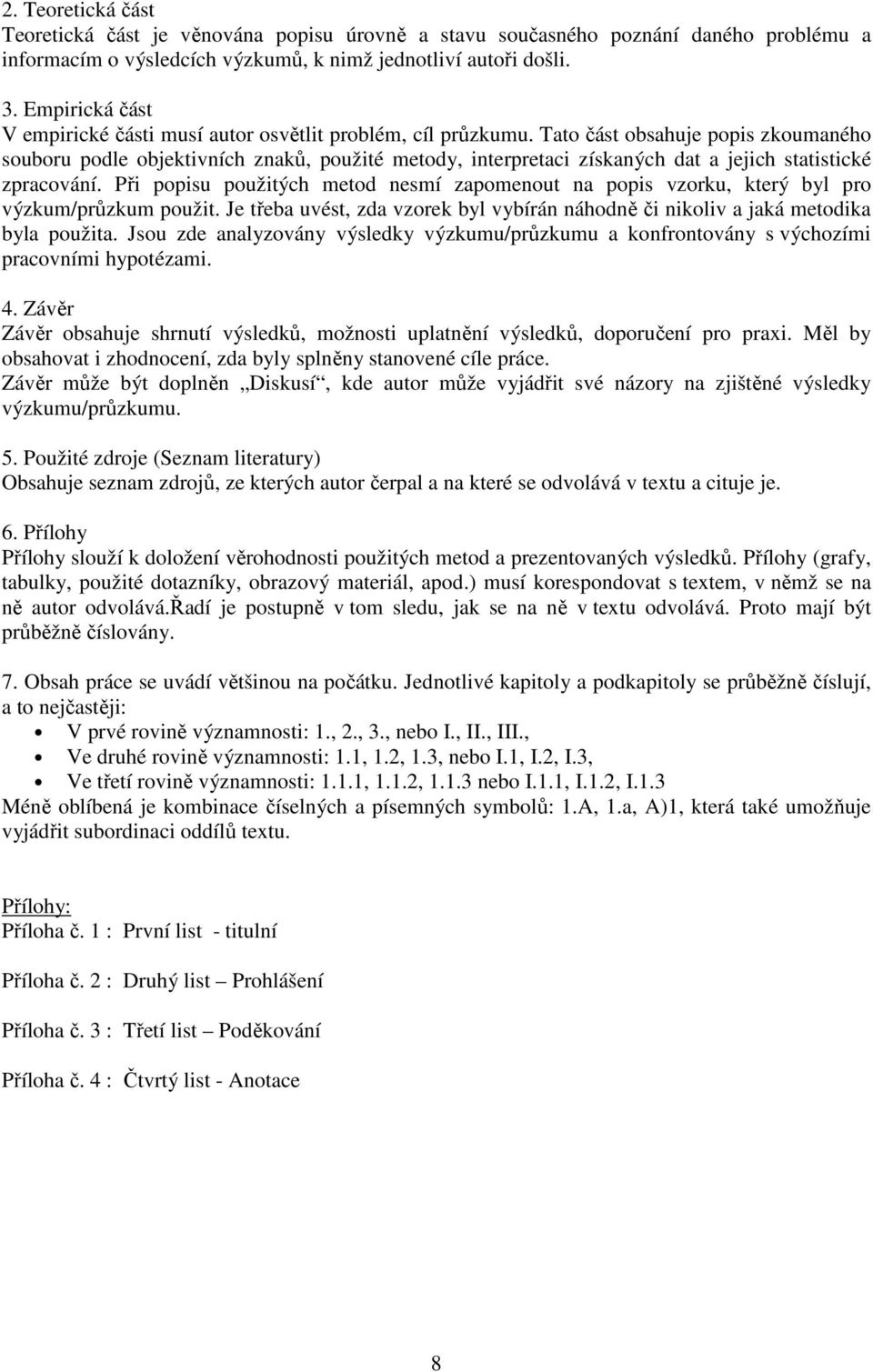 Tato část obsahuje popis zkoumaného souboru podle objektivních znaků, použité metody, interpretaci získaných dat a jejich statistické zpracování.