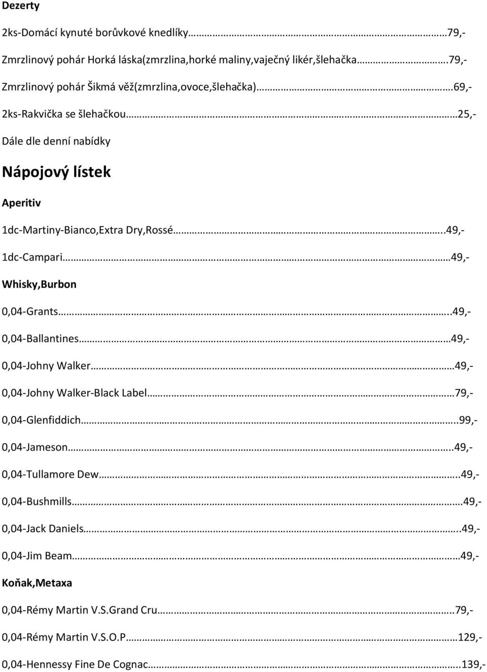 69,- 2ks-Rakvička se šlehačkou 25,- Dále dle denní nabídky Nápojový lístek Aperitiv 1dc-Martiny-Bianco,Extra Dry,Rossé..49,- 1dc-Campari 49,- Whisky,Burbon 0,04-Grants.