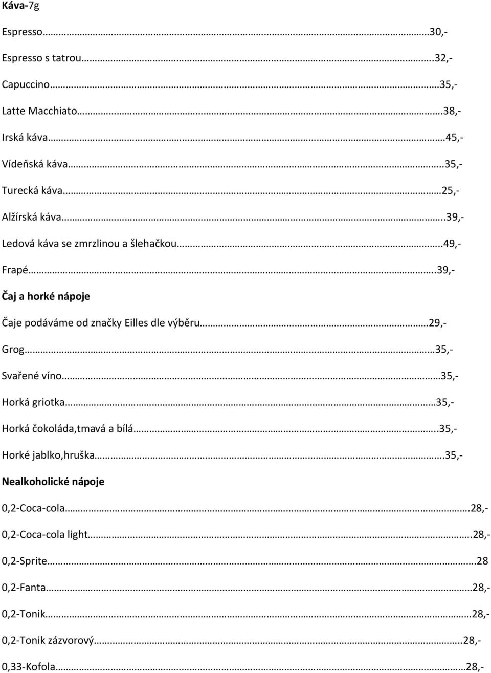 .39,- Čaj a horké nápoje Čaje podáváme od značky Eilles dle výběru 29,- Grog 35,- Svařené víno 35,- Horká griotka 35,- Horká