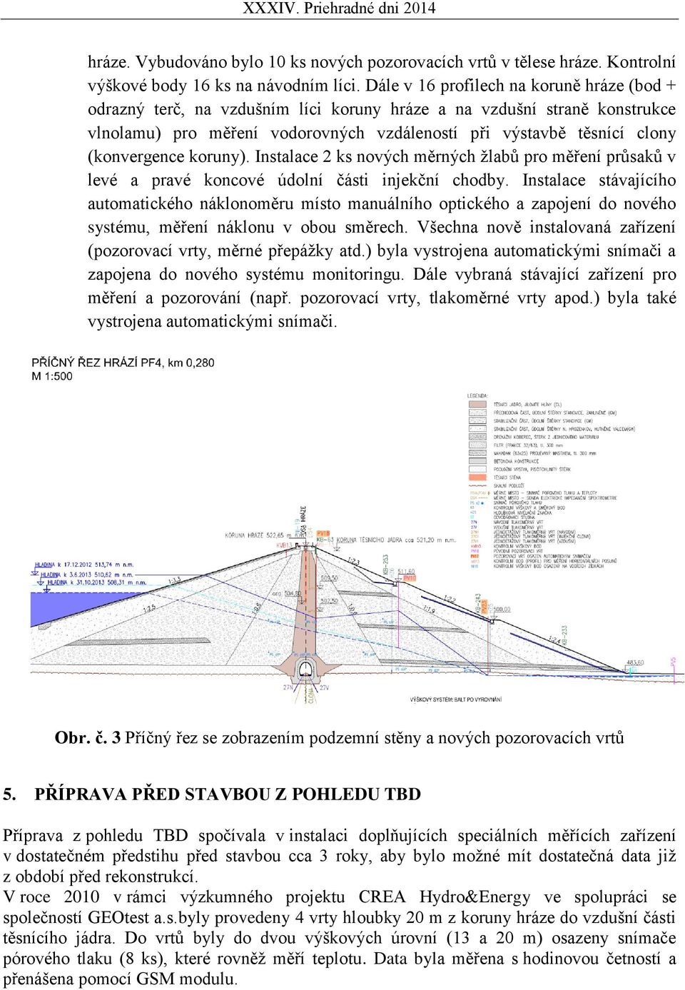 (konvergence koruny). Instalace 2 ks nových měrných žlabů pro měření průsaků v levé a pravé koncové údolní části injekční chodby.