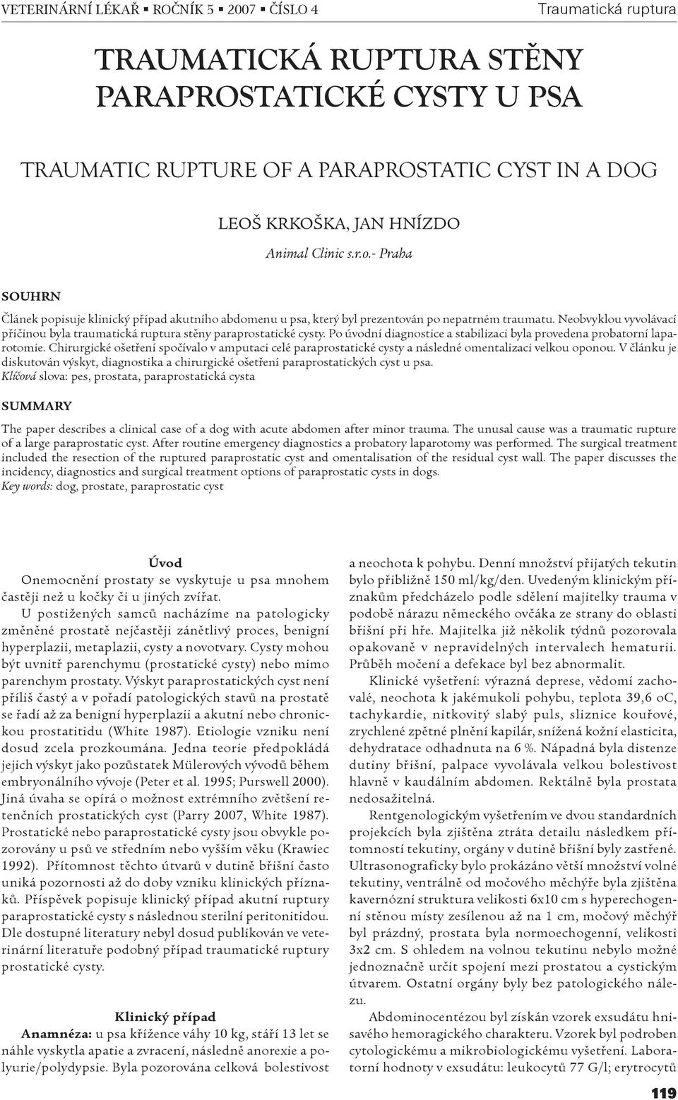 Neobvyklou vyvolávací pøíèinou byla traumatická ruptura stìny paraprostatické cysty. Po úvodní diagnostice a stabilizaci byla provedena probatorní laparotomie.