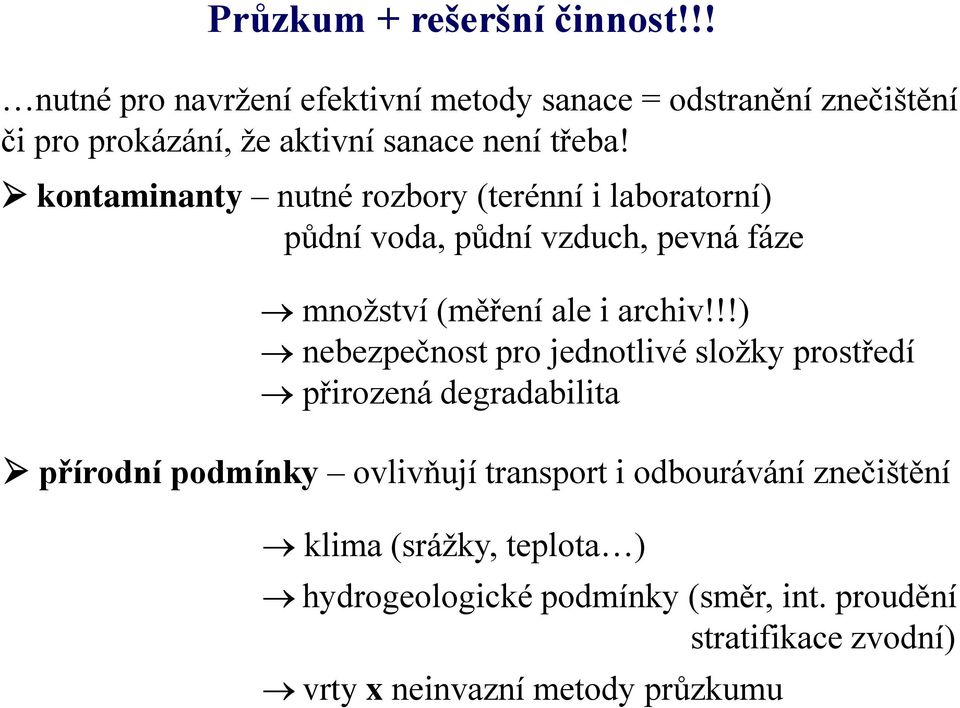 kontaminanty nutné rozbory (terénní i laboratorní) půdní voda, půdní vzduch, pevná fáze množství (měření ale i archiv!