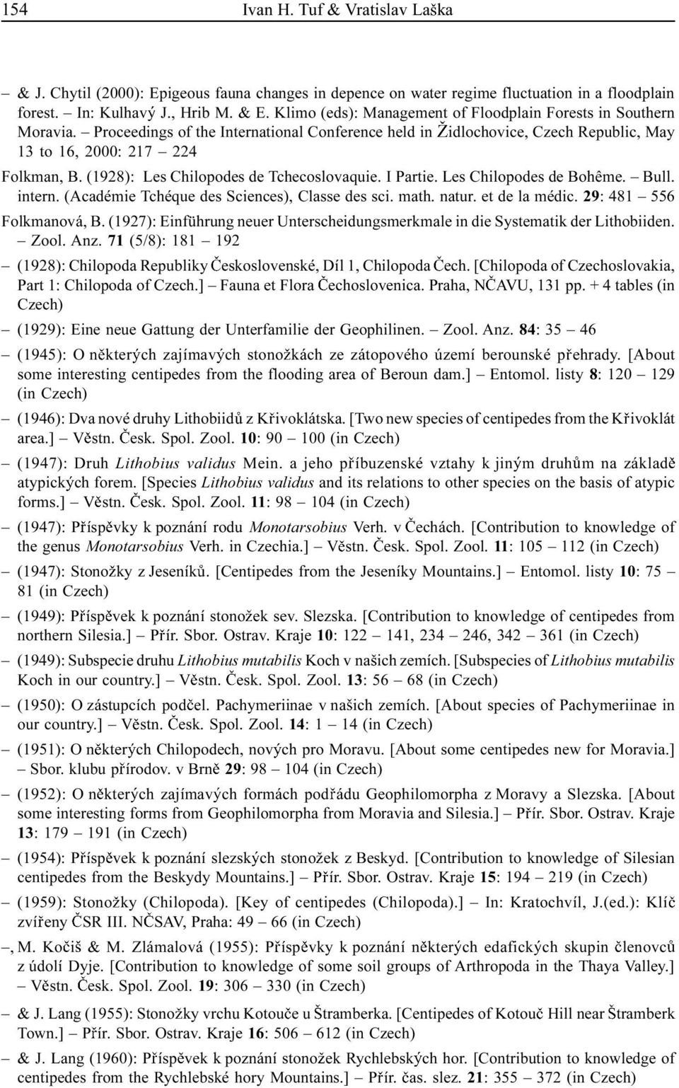(1928): Les Chilopodes de Tchecoslovaquie. I Partie. Les Chilopodes de Bohême. Bull. intern. (Académie Tchéque des Sciences), Classe des sci. math. natur. et de la médic. 29: 481 556 Folkmanová, B.