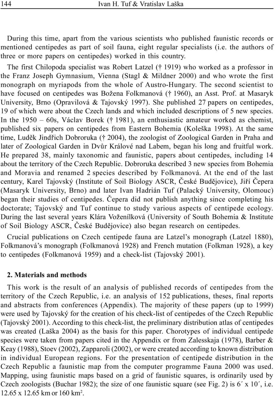 whole of Austro-Hungary. The second scientist to have focused on centipedes was Bo ena Folkmanová ( 1960), an Asst. Prof. at Masaryk University, Brno (Opravilová & Tajovsk 1997).