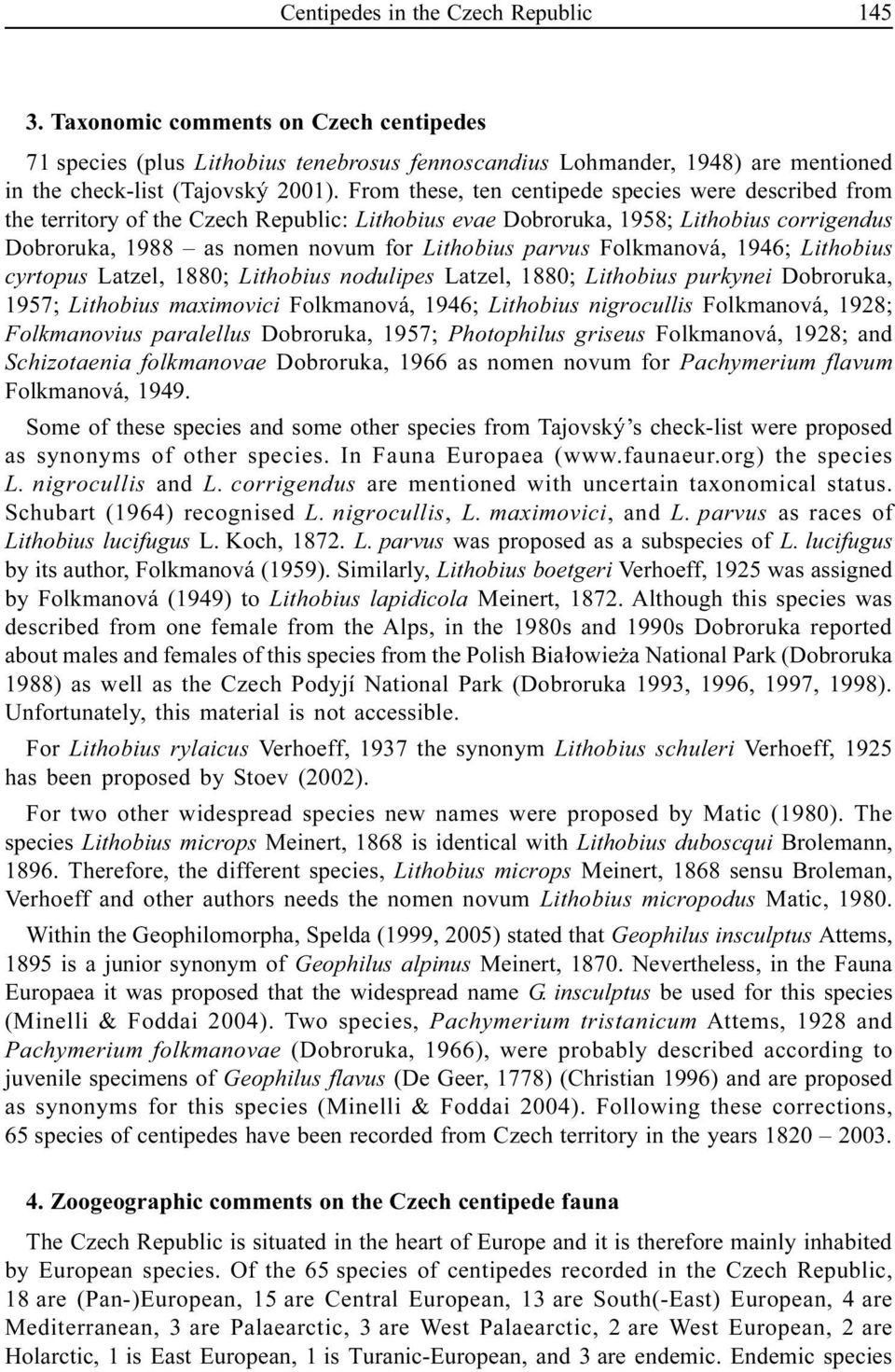 Folkmanová, 1946; Lithobius cyrtopus Latzel, 1880; Lithobius nodulipes Latzel, 1880; Lithobius purkynei Dobroruka, 1957; Lithobius maximovici Folkmanová, 1946; Lithobius nigrocullis Folkmanová, 1928;