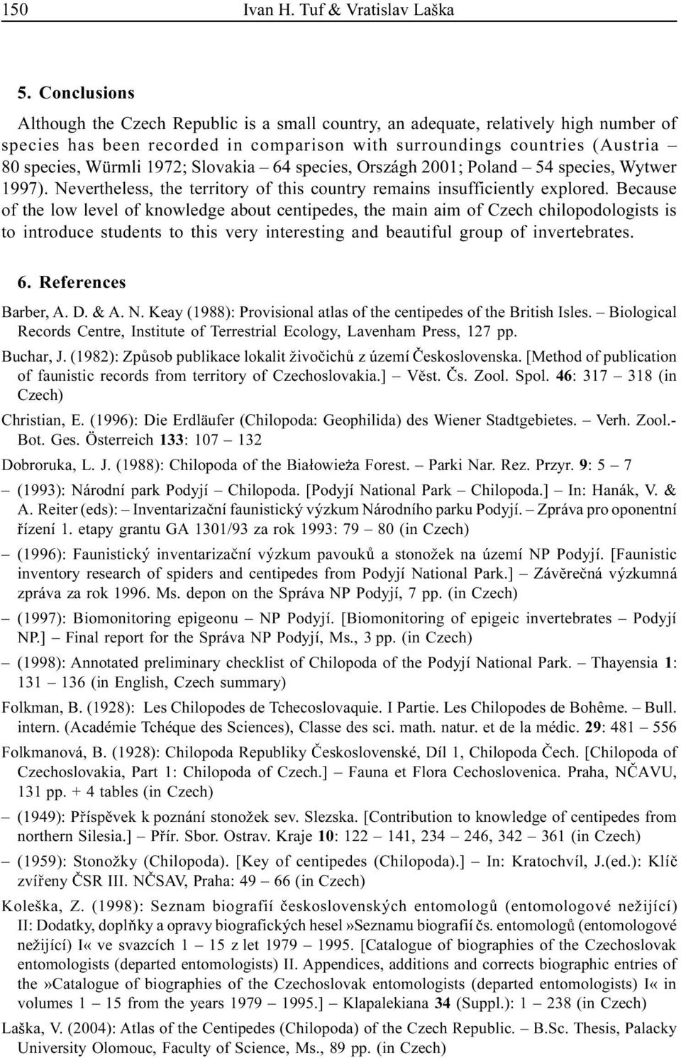 1972; Slovakia 64 species, Országh 2001; Poland 54 species, Wytwer 1997). Nevertheless, the territory of this country remains insufficiently explored.