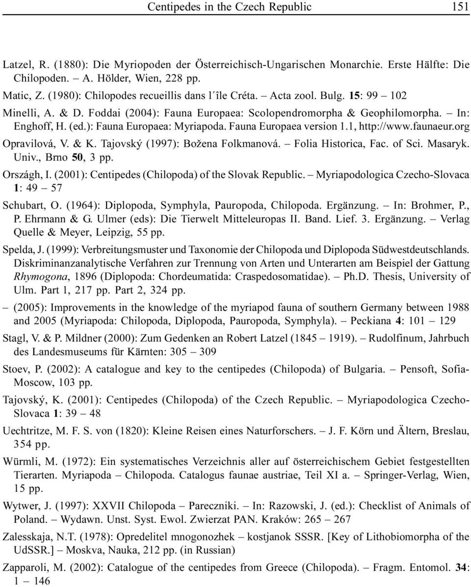): Fauna Europaea: Myriapoda. Fauna Europaea version 1.1, http://www.faunaeur.org Opravilová, V. & K. Tajovsk (1997): Bo ena Folkmanová. Folia Historica, Fac. of Sci. Masaryk. Univ., Brno 50, 3 pp.