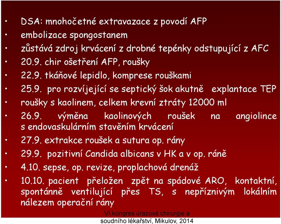 9. výměna kaolinových roušek na angiolince s endovaskulárním stavěním krvácení 27.9. extrakce roušek a sutura op. rány 29.9. pozitivní Candida albicans v HK a v op.