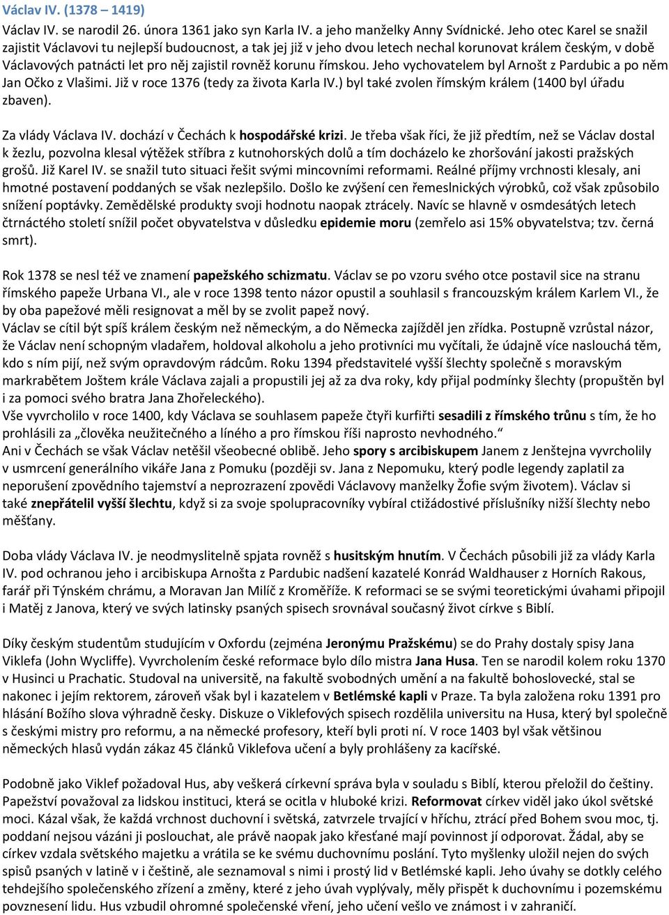 římskou. Jeho vychovatelem byl Arnošt z Pardubic a po něm Jan Očko z Vlašimi. Již v roce 1376 (tedy za života Karla IV.) byl také zvolen římským králem (1400 byl úřadu zbaven). Za vlády Václava IV.