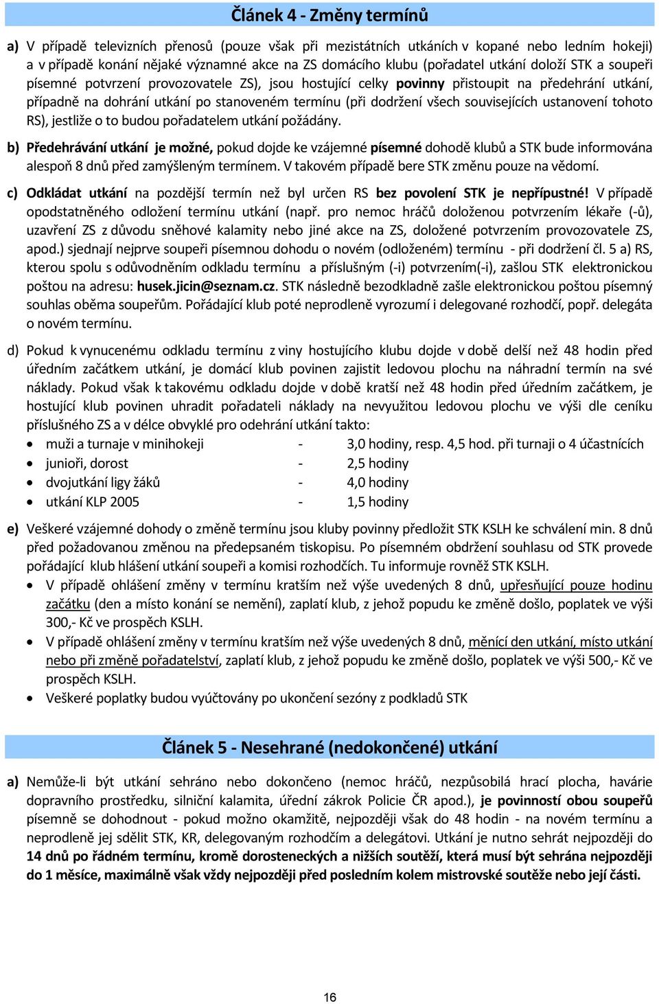 souvisejících ustanovení tohoto RS), jestliže o to budou pořadatelem utkání požádány.