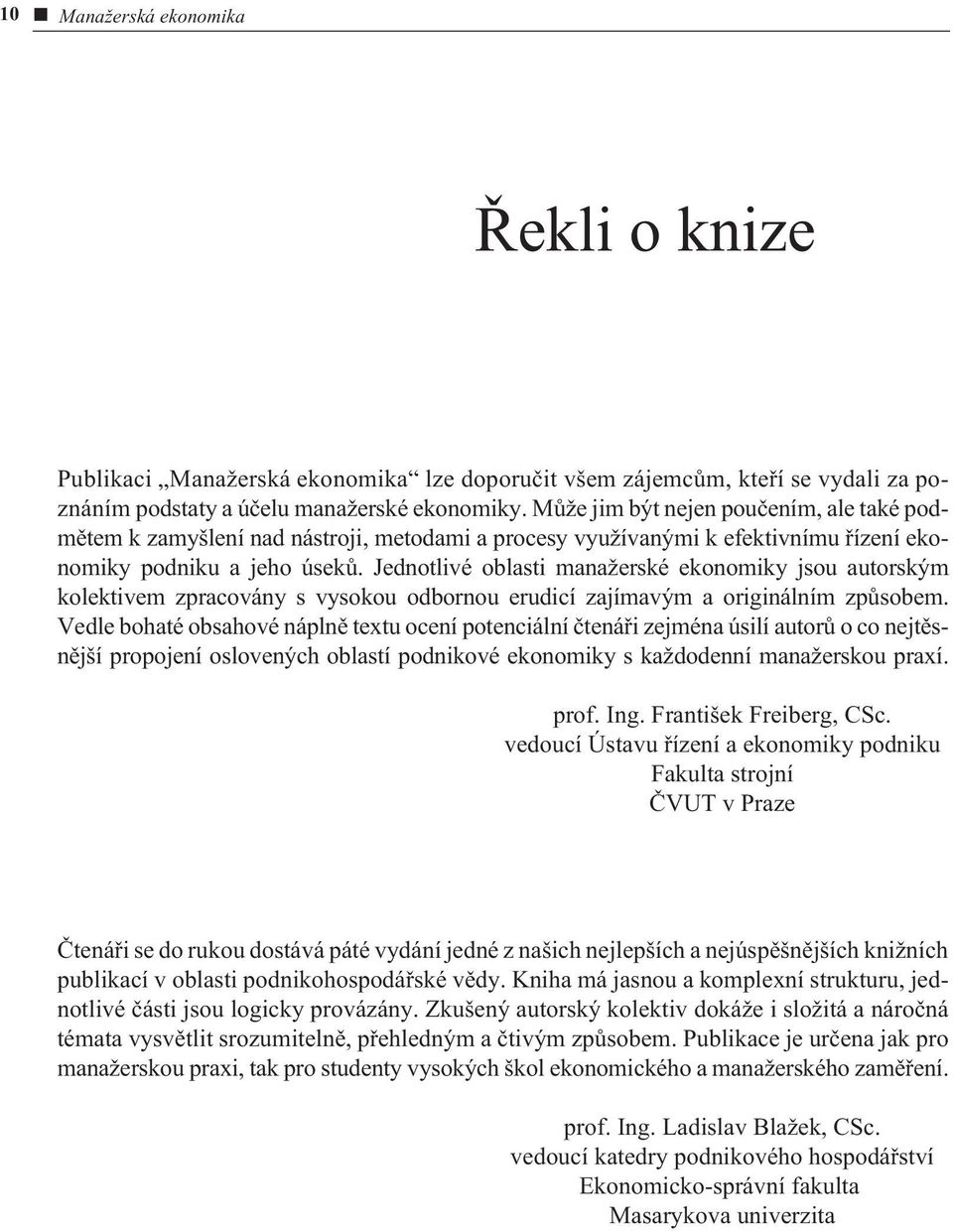 Jednotlivé oblasti manažerské ekonomiky jsou autorským kolektivem zpracovány s vysokou odbornou erudicí zajímavým a originálním zpùsobem.