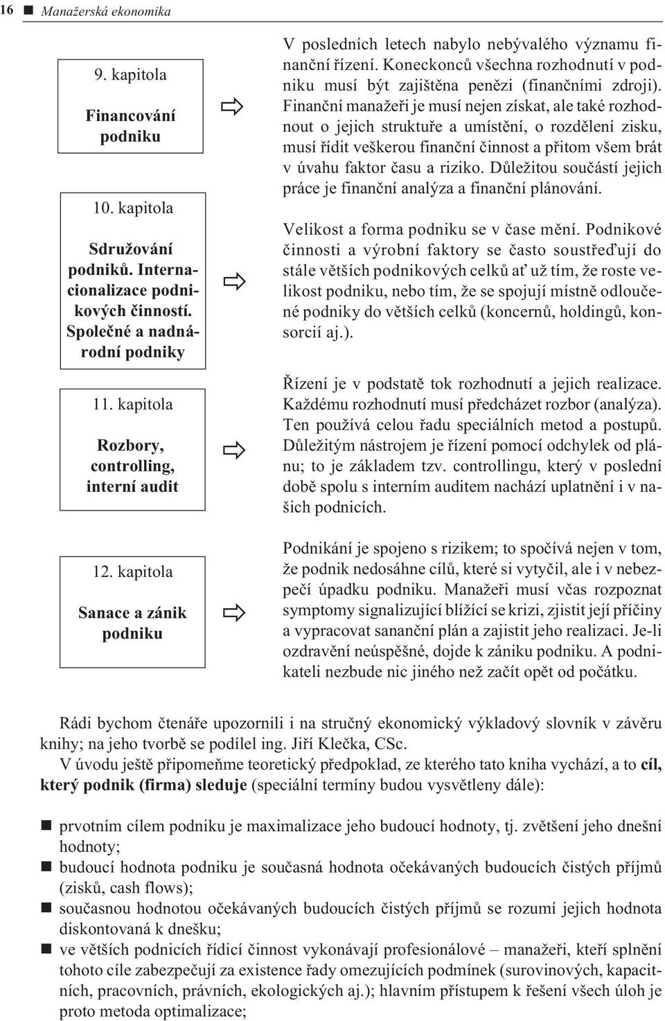 Koneckoncù všechna rozhodnutí v podniku musí být zajištìna penìzi (finanèními zdroji).