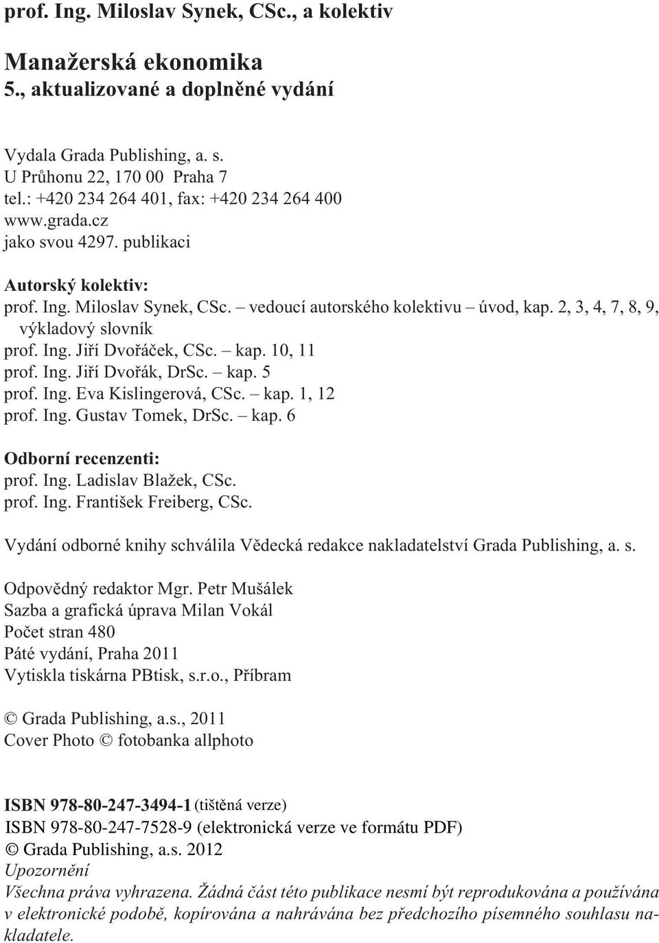 2, 3, 4, 7, 8, 9, výkladový slovník prof. Ing. Jiøí Dvoøáèek, CSc. kap. 10, 11 prof. Ing. Jiøí Dvoøák, DrSc. kap. 5 prof. Ing. Eva Kislingerová, CSc. kap. 1, 12 prof. Ing. Gustav Tomek, DrSc. kap. 6 Odborní recenzenti: prof.