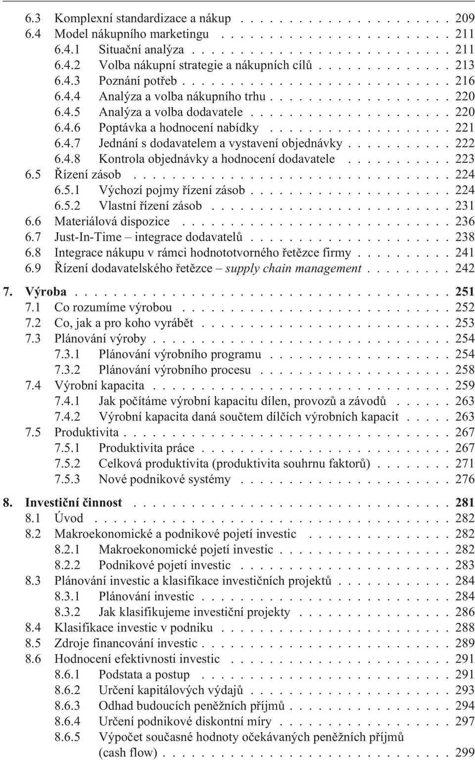 .................. 221 6.4.7 Jednání s dodavatelem a vystavení objednávky........... 222 6.4.8 Kontrola objednávky a hodnocení dodavatele........... 223 6.5 Øízení zásob................................. 224 6.