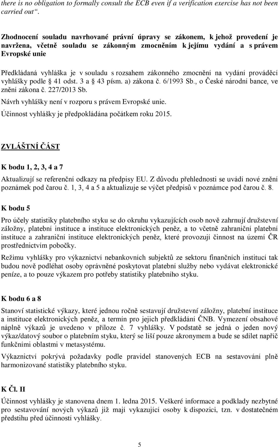 s rozsahem zákonného zmocnění na vydání prováděcí vyhlášky podle 41 odst. 3 a 43 písm. a) zákona č. 6/1993 Sb., o České národní bance, ve znění zákona č. 227/2013 Sb.