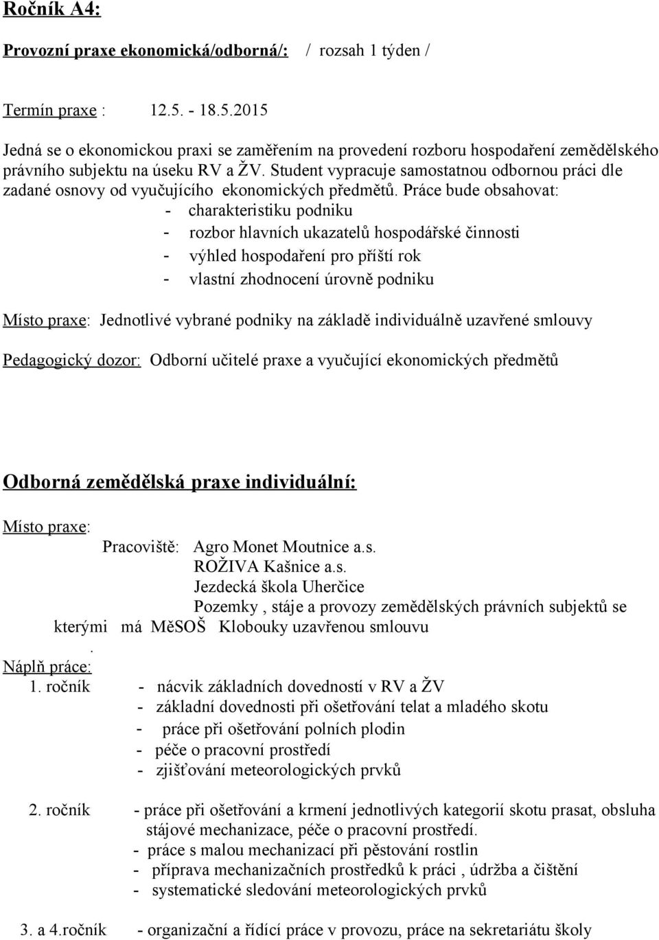 Student vypracuje samostatnou odbornou práci dle zadané osnovy od vyučujícího ekonomických předmětů.