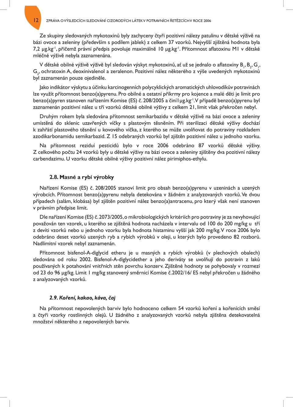 V dětské obilné výživě výživě byl sledován výskyt mykotoxinů, ať už se jednalo o aflatoxiny B 1, B 2, G 1, G 2, ochratoxin A, deoxinivalenol a zeralenon.