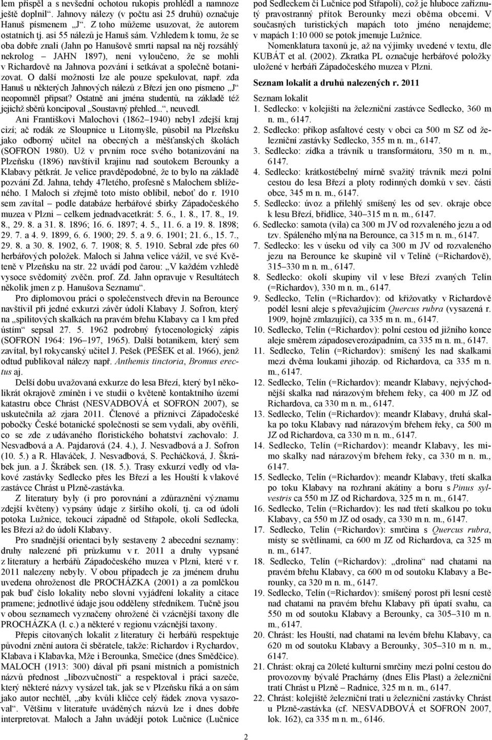 Vzhledem k tomu, že se oba dobře znali (Jahn po Hanušově smrti napsal na něj rozsáhlý nekrolog JAHN 1897), není vyloučeno, že se mohli v Richardově na Jahnova pozvání i setkávat a společně