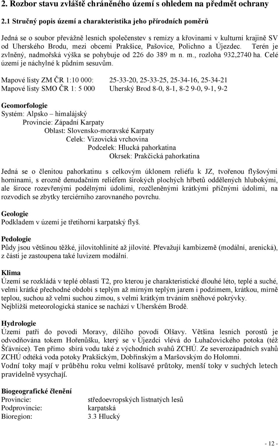 Pašovice, Polichno a Újezdec. Terén je zvlněný, nadmořská výška se pohybuje od 226 do 389 m n. m., rozloha 932,2740 ha. Celé území je náchylné k půdním sesuvům.