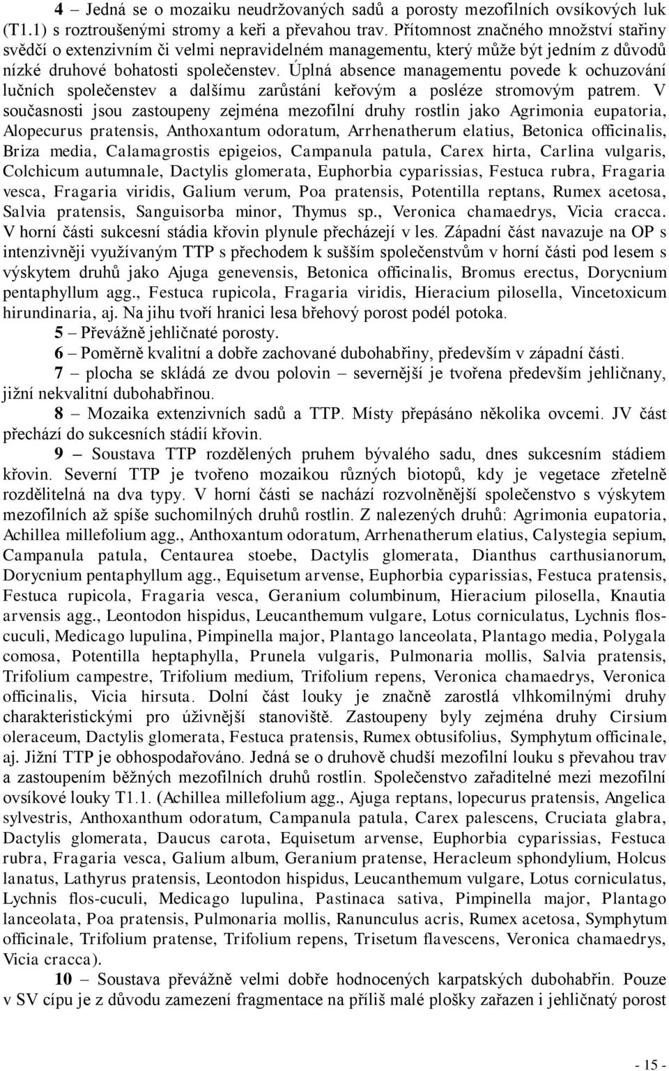 Úplná absence managementu povede k ochuzování lučních společenstev a dalšímu zarůstání keřovým a posléze stromovým patrem.