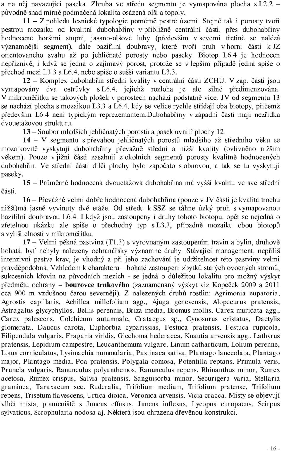 významnější segment), dále bazifilní doubravy, které tvoří pruh v horní části k JZ orientovaného svahu až po jehličnaté porosty nebo paseky. Biotop L6.