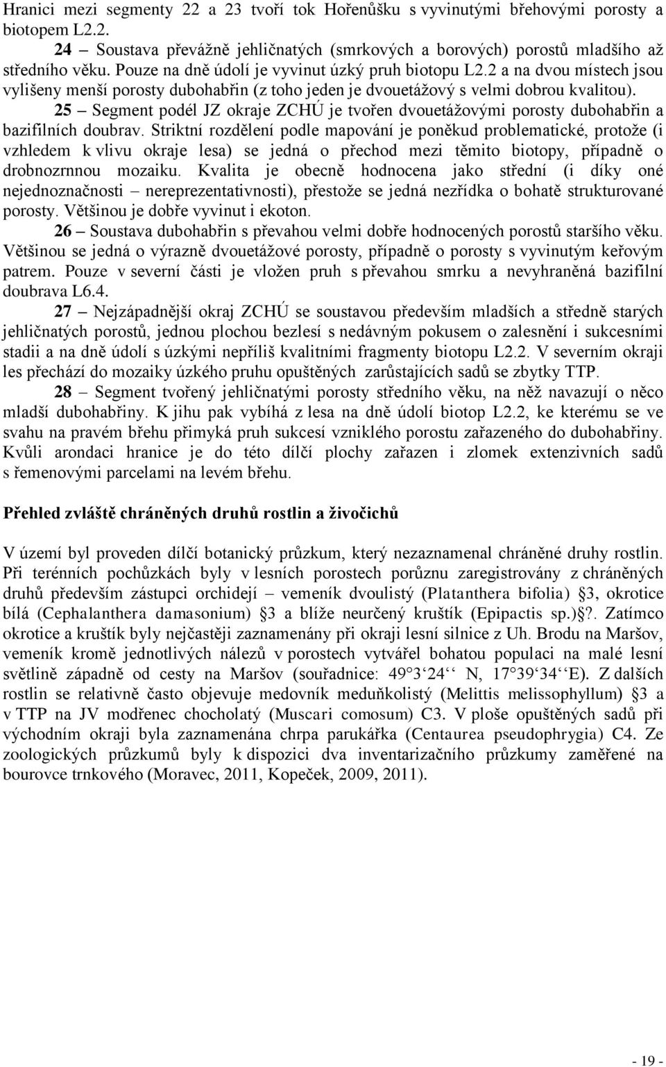 25 Segment podél JZ okraje ZCHÚ je tvořen dvouetážovými porosty dubohabřin a bazifilních doubrav.