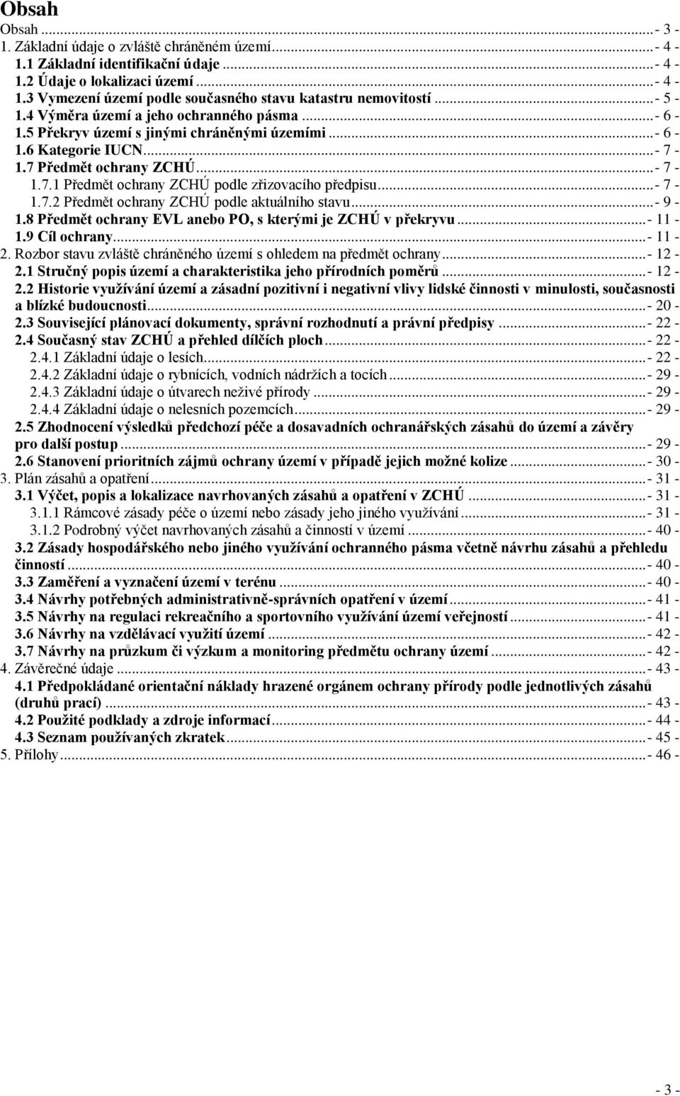 .. - 7-1.7.2 Předmět ochrany ZCHÚ podle aktuálního stavu... - 9-1.8 Předmět ochrany EVL anebo PO, s kterými je ZCHÚ v překryvu... - 11-1.9 Cíl ochrany... - 11-2.