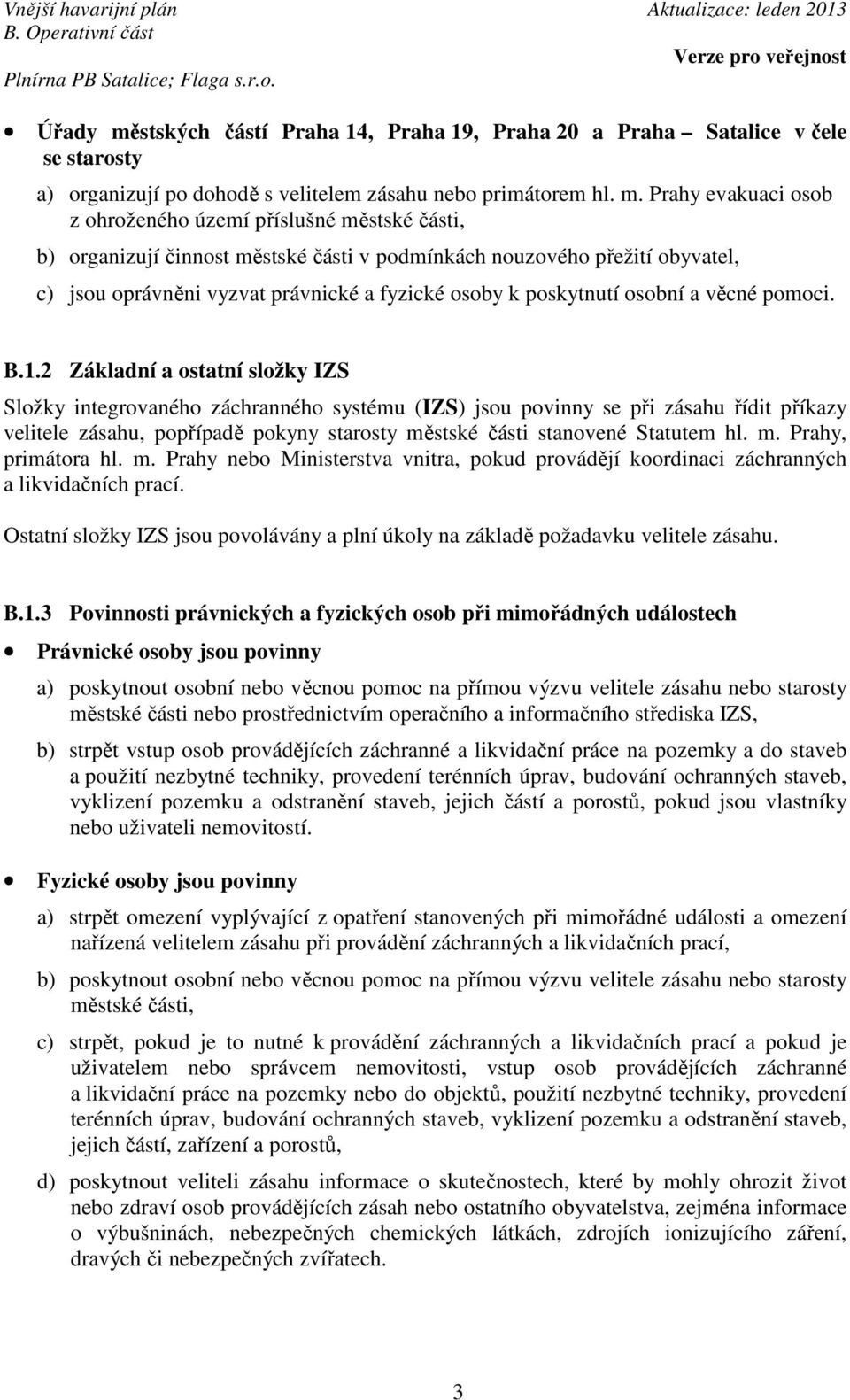 Prahy evakuaci osob z ohroženého území příslušné městské části, b) organizují činnost městské části v podmínkách nouzového přežití obyvatel, c) jsou oprávněni vyzvat právnické a fyzické osoby k