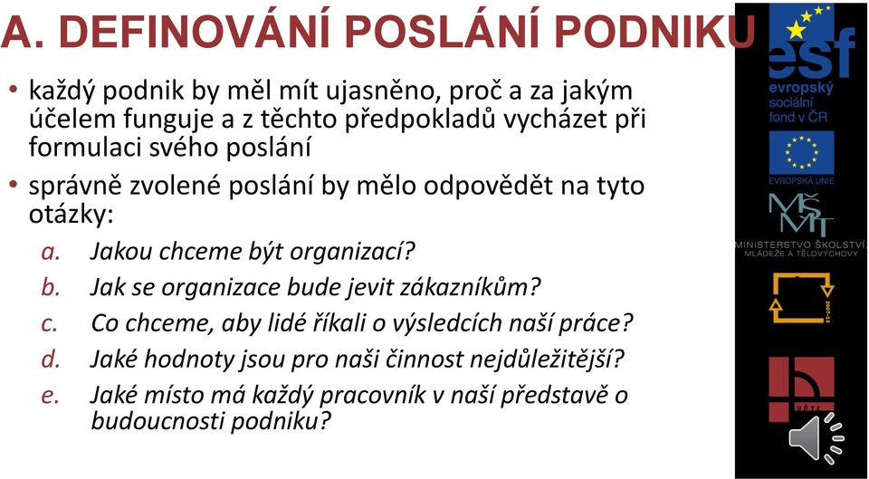 Jakou chceme být organizací? b. Jak se organizace bude jevit zákazníkům? c. Co chceme, aby lidé říkali o výsledcích naší práce?