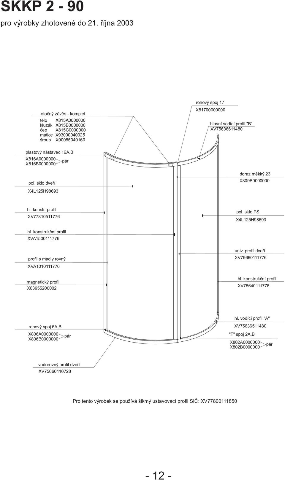XV75636611480 plastový nástavec 16A,B X816A0000000 X816B0000000 pol. sklo dveøí X4L125H98693 doraz mìkký 23 X809B0000000 hl. konstr. profil XV77810511776 pol.