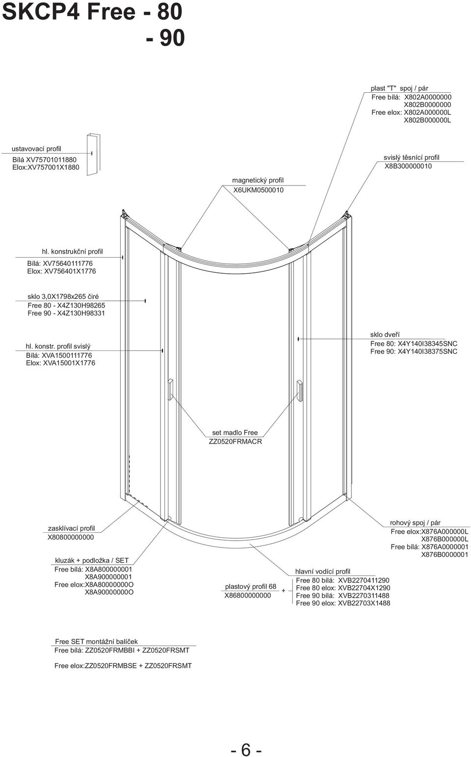 profil svislý Bílá: XVA1500111776 Elox: XVA15001X1776 sklo dveøí Free 80: X4Y140I38345SNC Free 90: X4Y140I38375SNC set madlo Free ZZ0520FRMACR zasklívací profil X80800000000 kluzák + podložka / SET