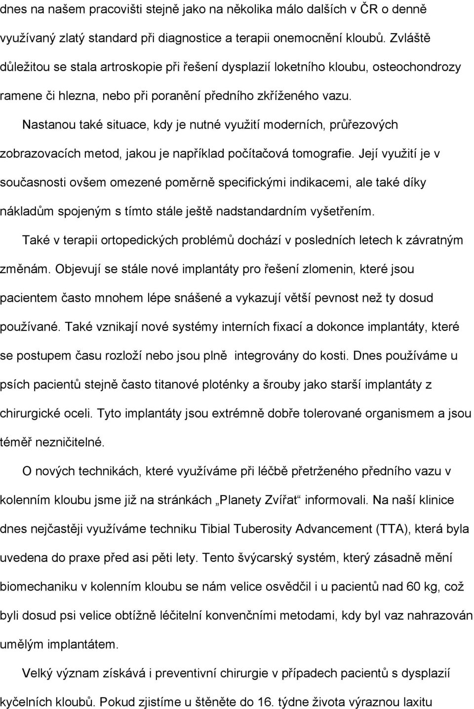 Nastanou také situace, kdy je nutné využití moderních, průřezových zobrazovacích metod, jakou je například počítačová tomografie.