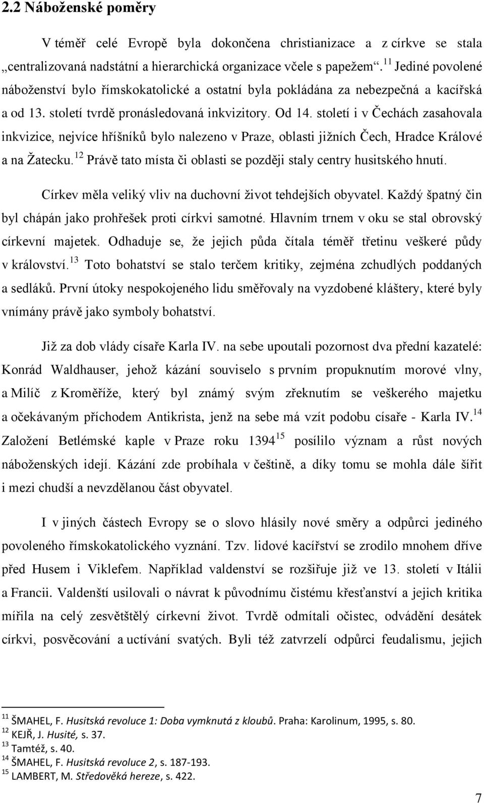 století i v Čechách zasahovala inkvizice, nejvíce hříšníků bylo nalezeno v Praze, oblasti jižních Čech, Hradce Králové a na Žatecku.