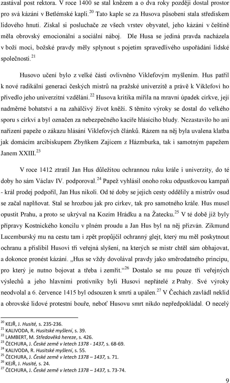 Dle Husa se jediná pravda nacházela v boží moci, božské pravdy měly splynout s pojetím spravedlivého uspořádání lidské společnosti. 21 Husovo učení bylo z velké části ovlivněno Viklefovým myšlením.