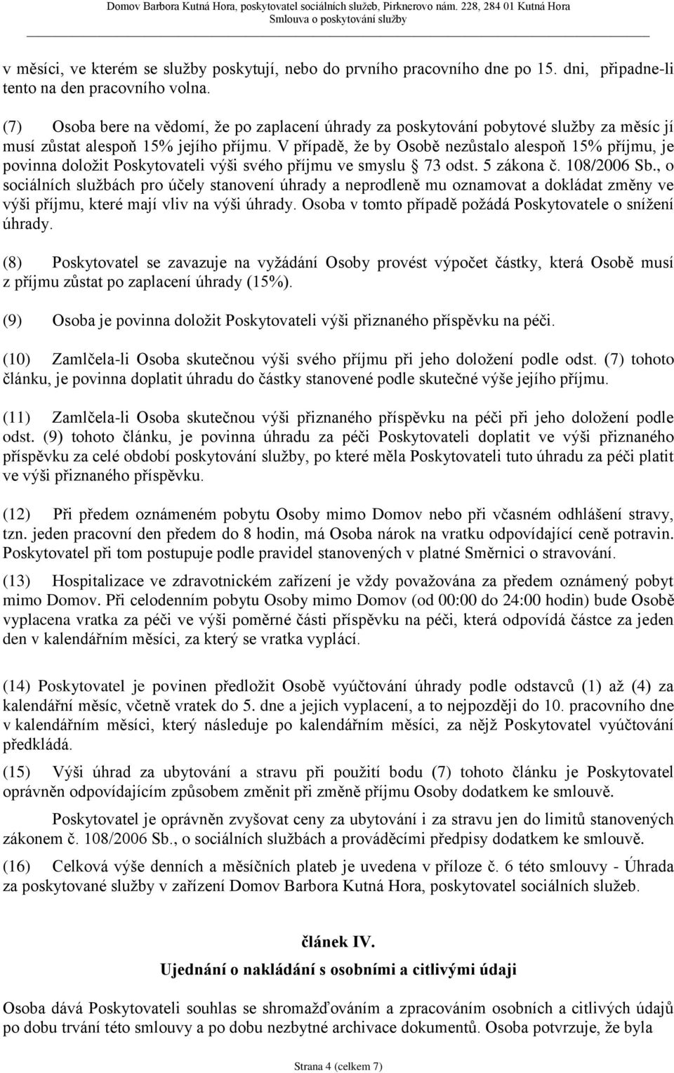 V případě, že by Osobě nezůstalo alespoň 15% příjmu, je povinna doložit Poskytovateli výši svého příjmu ve smyslu 73 odst. 5 zákona č. 108/2006 Sb.