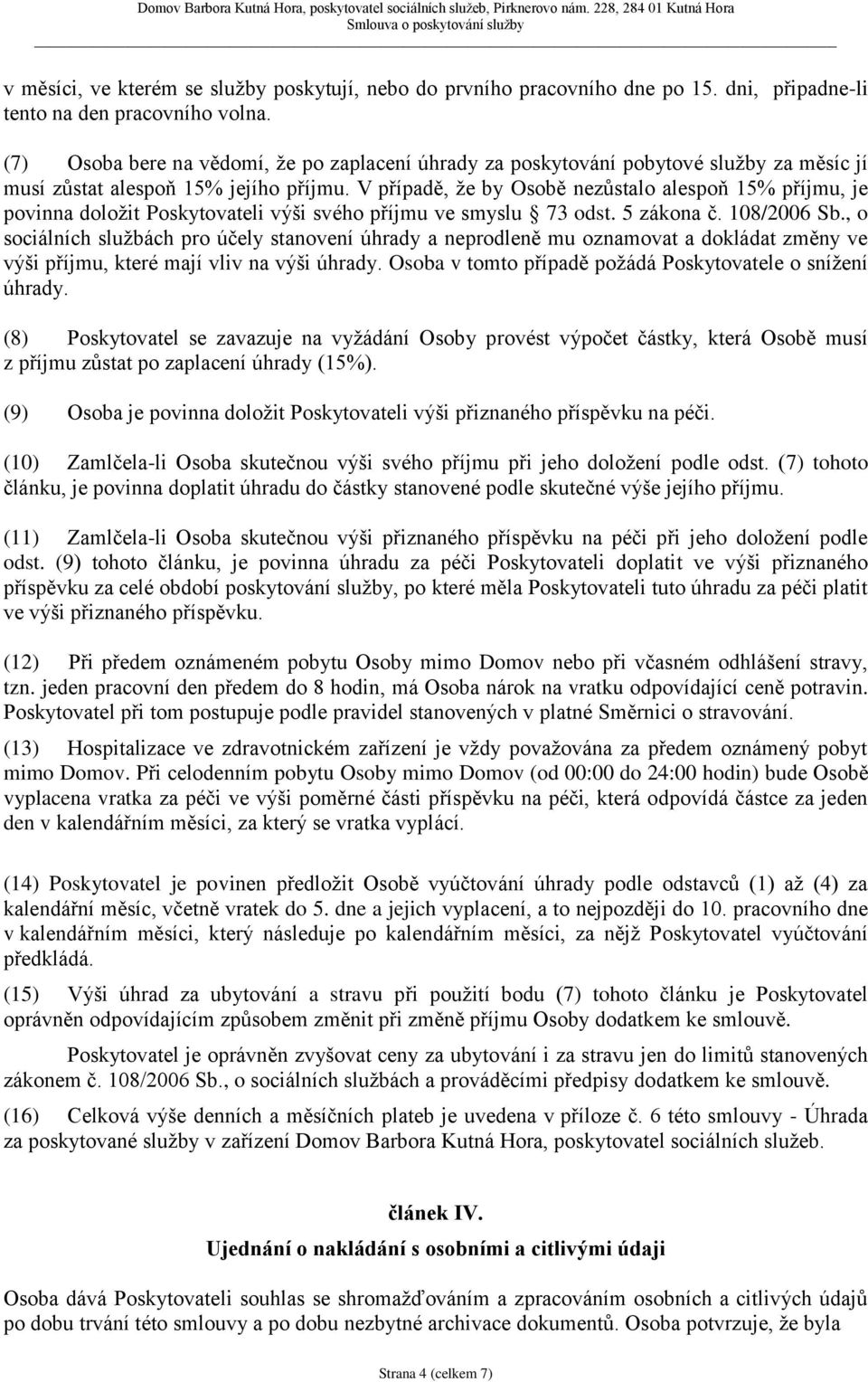 V případě, že by Osobě nezůstalo alespoň 15% příjmu, je povinna doložit Poskytovateli výši svého příjmu ve smyslu 73 odst. 5 zákona č. 108/2006 Sb.