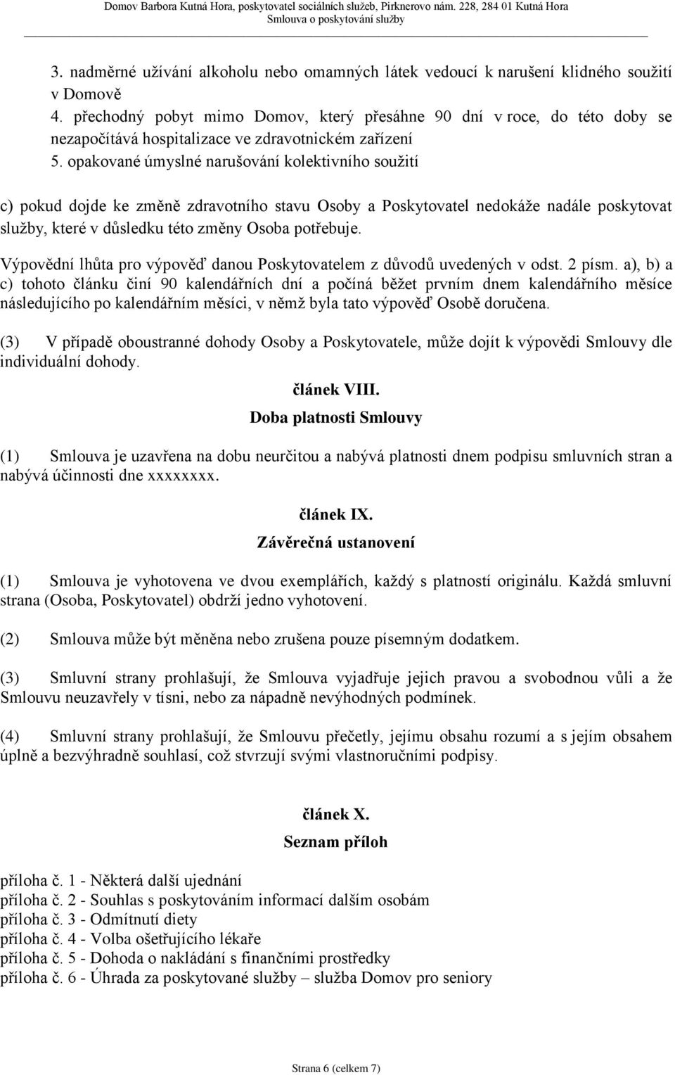 opakované úmyslné narušování kolektivního soužití c) pokud dojde ke změně zdravotního stavu Osoby a Poskytovatel nedokáže nadále poskytovat služby, které v důsledku této změny Osoba potřebuje.