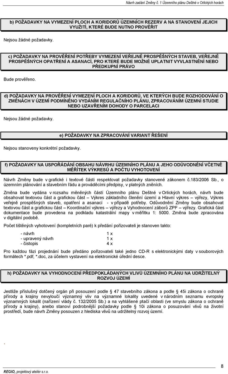 d) POŽADAVKY NA PROVĚŘENÍ VYMEZENÍ PLOCH A KORIDORŮ, VE KTERÝCH BUDE ROZHODOVÁNÍ O ZMĚNÁCH V ÚZEMÍ PODMÍNĚNO VYDÁNÍM REGULAČNÍHO PLÁNU, ZPRACOVÁNÍM ÚZEMNÍ STUDIE NEBO UZAVŘENÍM DOHODY O PARCELACI