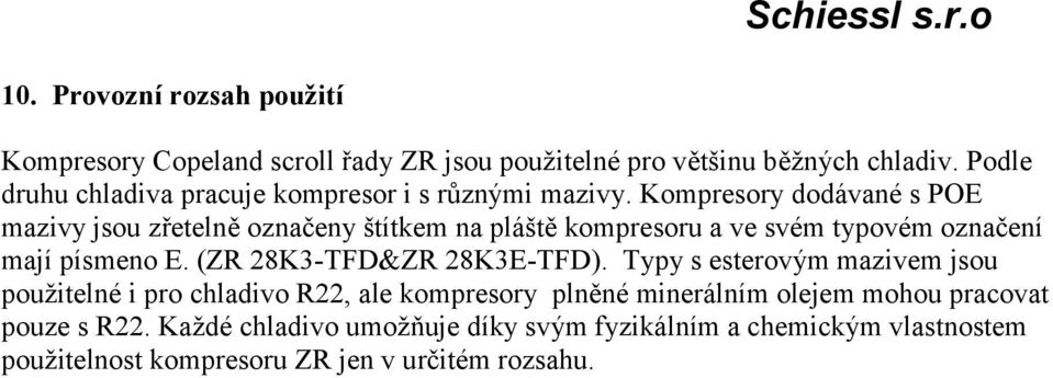 Kompresory dodávané s POE mazivy jsou zřetelně označeny štítkem na pláště kompresoru a ve svém typovém označení mají písmeno E.