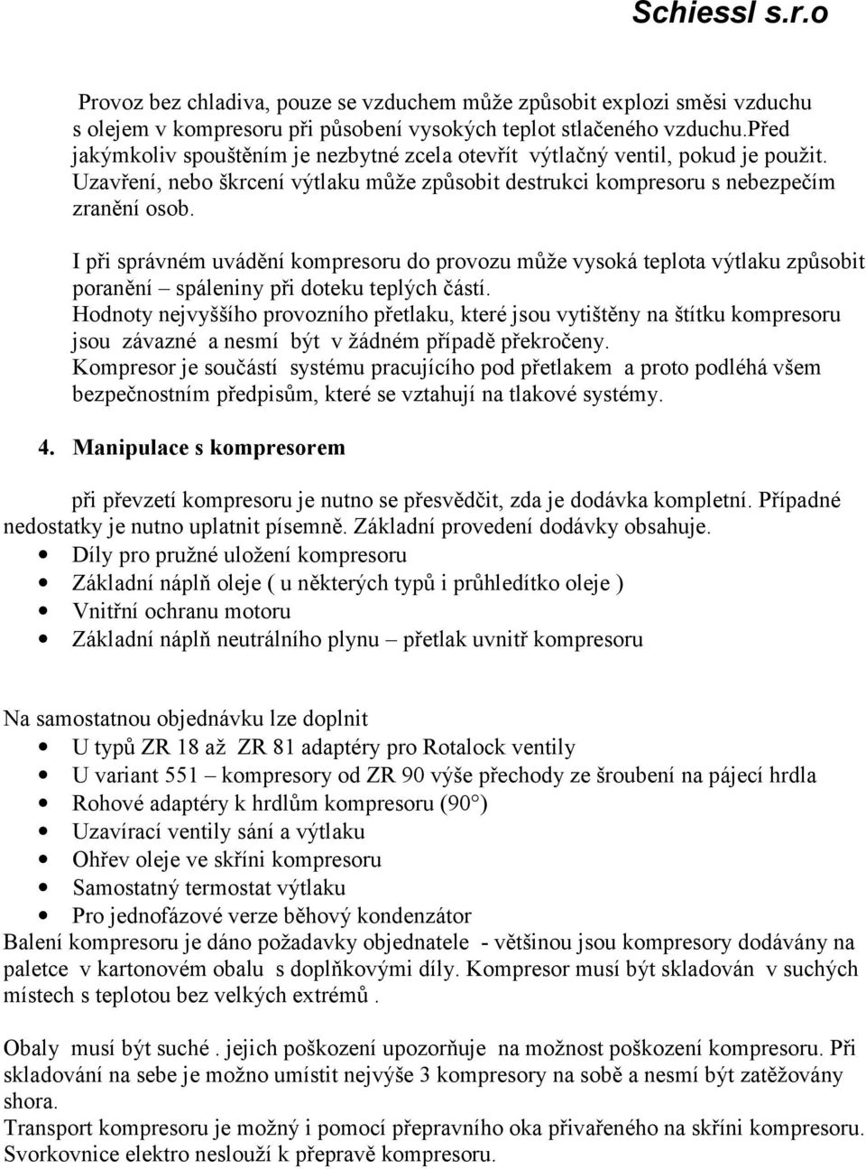 I při správném uvádění kompresoru do provozu může vysoká teplota výtlaku způsobit poranění spáleniny při doteku teplých částí.